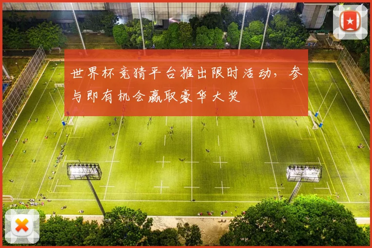 世界杯竞猜平台推出限时活动，参与即有机会赢取豪华大奖